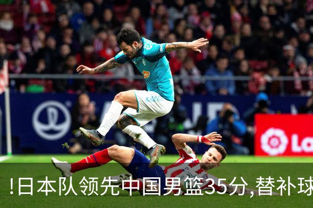 !日本队领先中国男篮35分,替补球员冲中国队做哭鼻子嘲讽